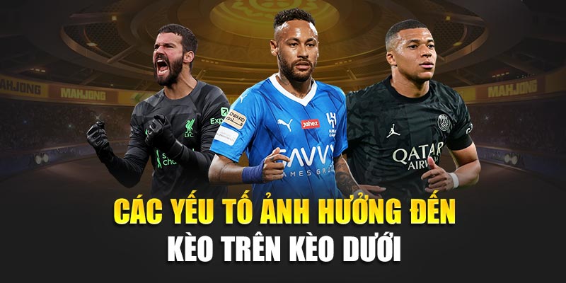 Các yếu tố ảnh hưởng đến kèo trên kèo dưới