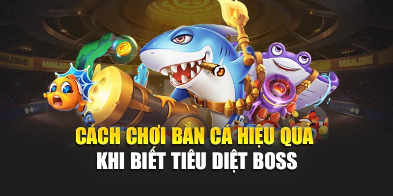 Cách chơi bắn cá hiệu quả khi biết tiêu diệt boss