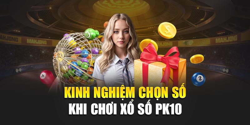Kinh nghiệm chọn số khi chơi xổ số PK10