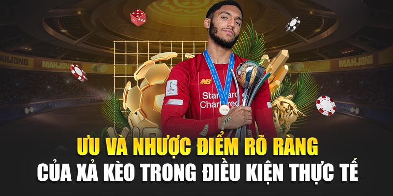 Ưu và nhược điểm rõ ràng của xả kèo trong điều kiện thực tế